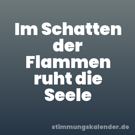 Im Schatten der Flammen ruht die Seele