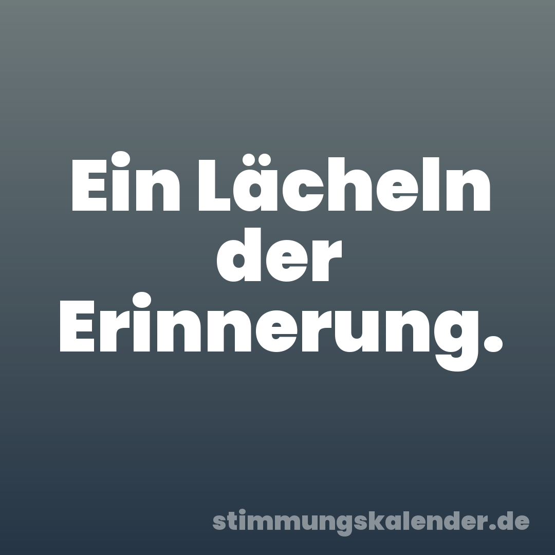 Ein Lächeln der Erinnerung.