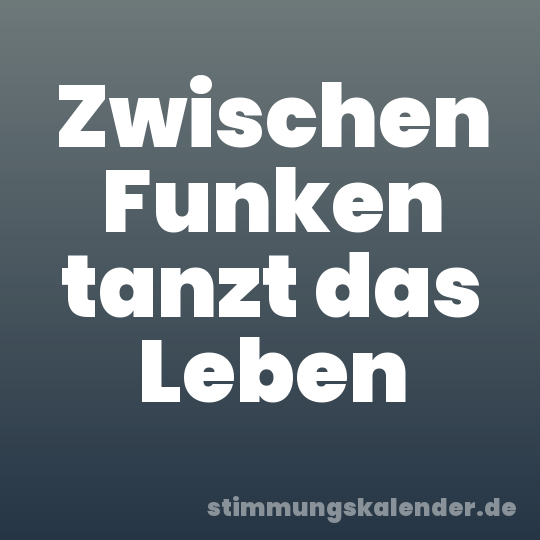 Zwischen Funken tanzt das Leben