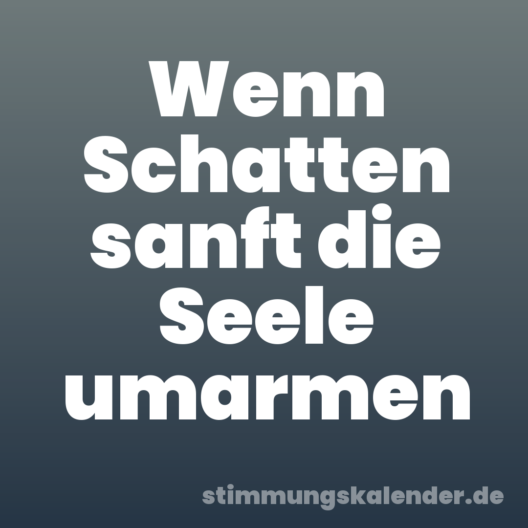 Wenn Schatten sanft die Seele umarmen