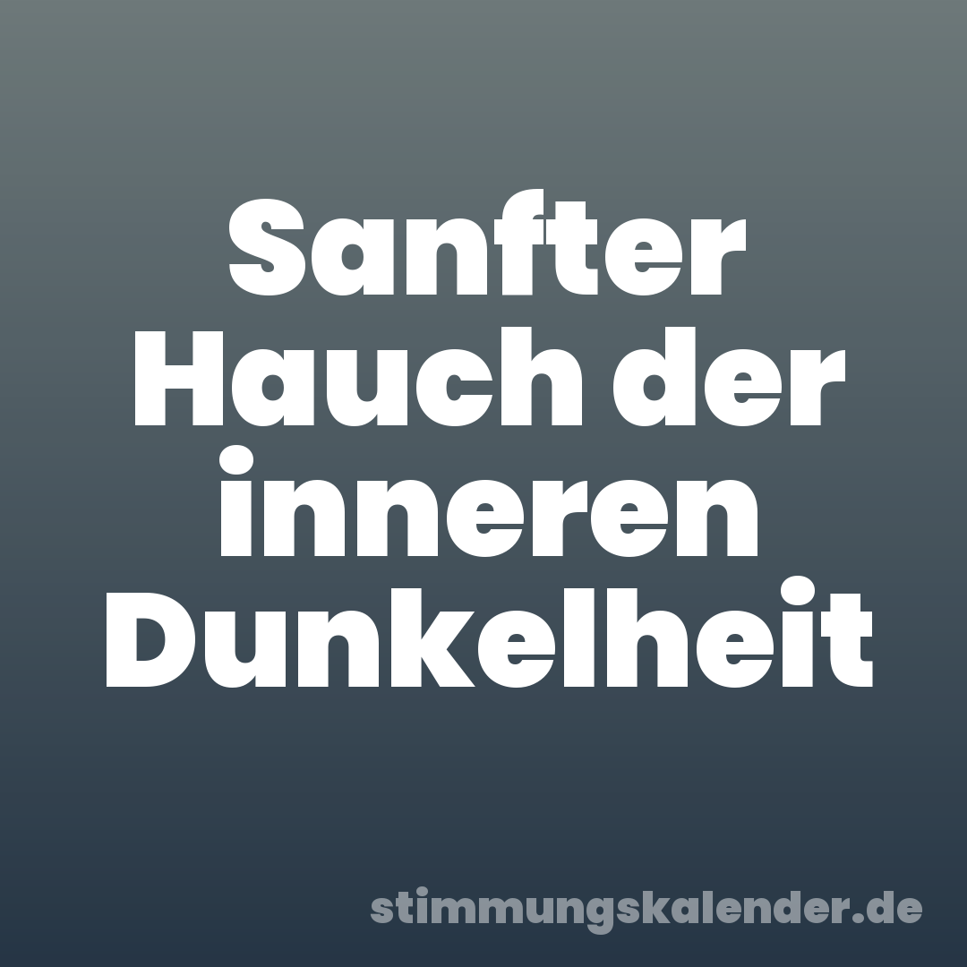 Sanfter Hauch der inneren Dunkelheit