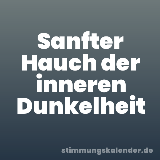 Sanfter Hauch der inneren Dunkelheit