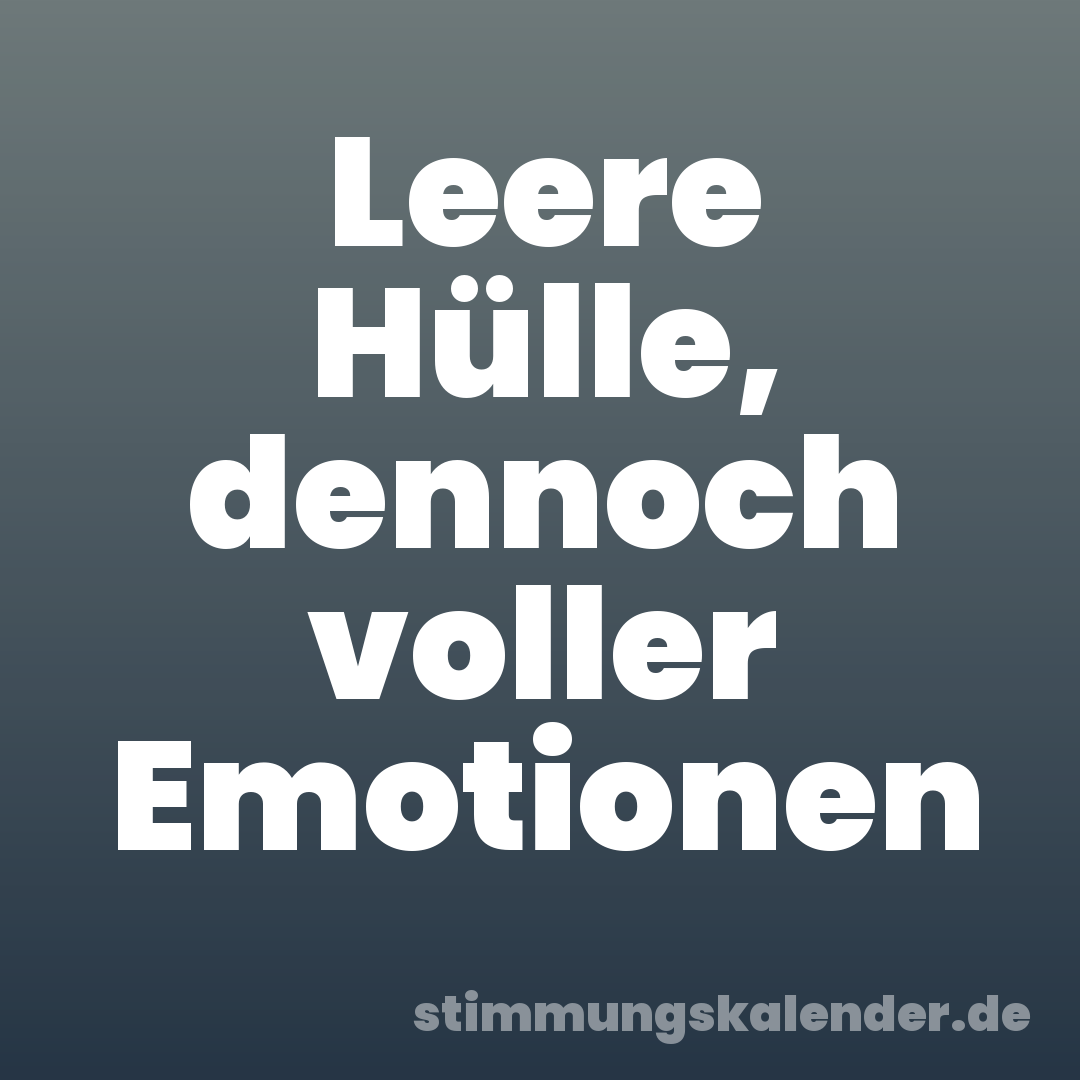 Leere Hülle, dennoch voller Emotionen