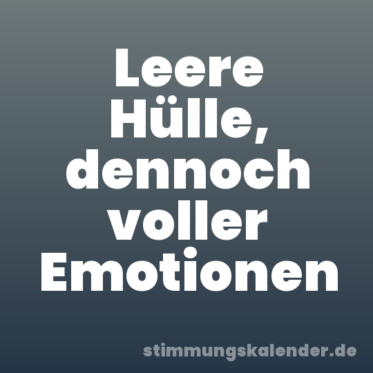 Leere Hülle, dennoch voller Emotionen