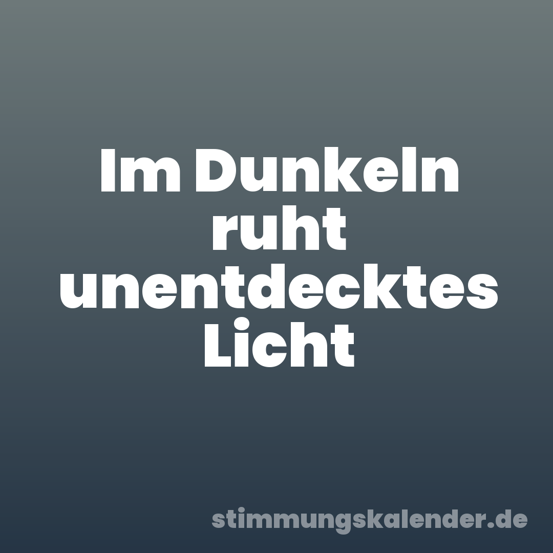 Im Dunkeln ruht unentdecktes Licht