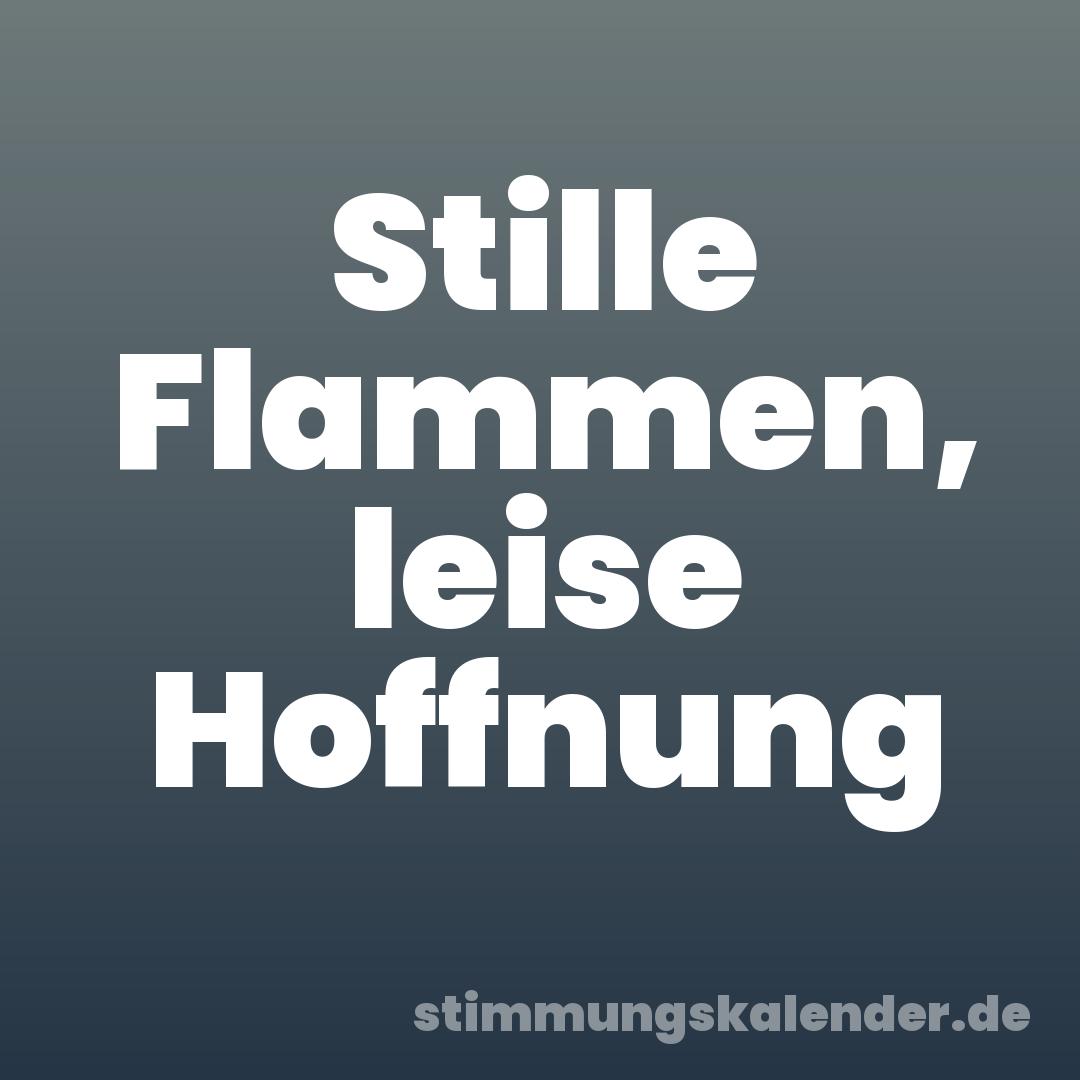 Stille Flammen, leise Hoffnung