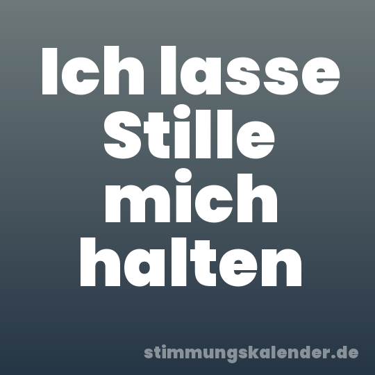 Ich lasse Stille mich halten