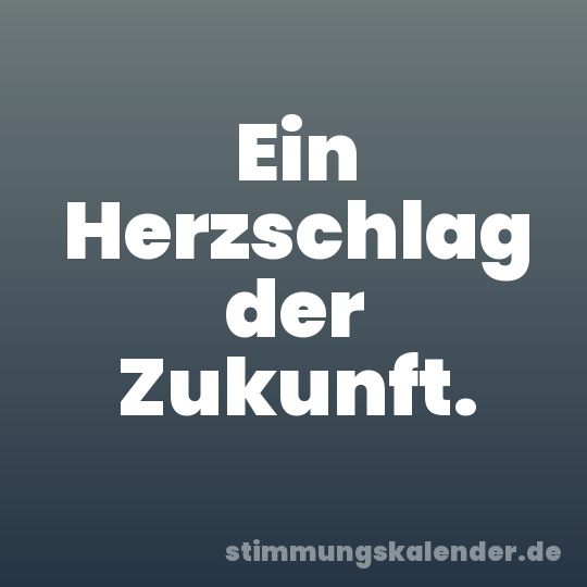 Ein Herzschlag der Zukunft.