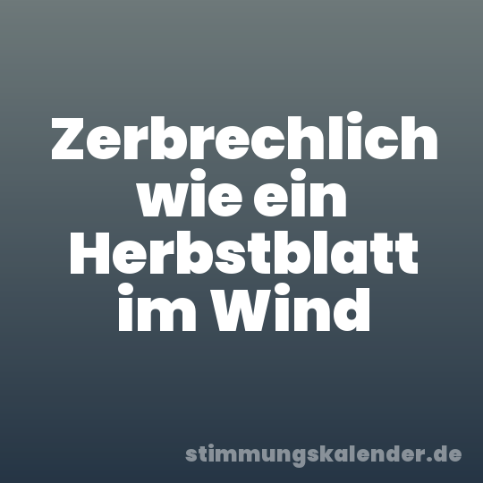 Zerbrechlich wie ein Herbstblatt im Wind