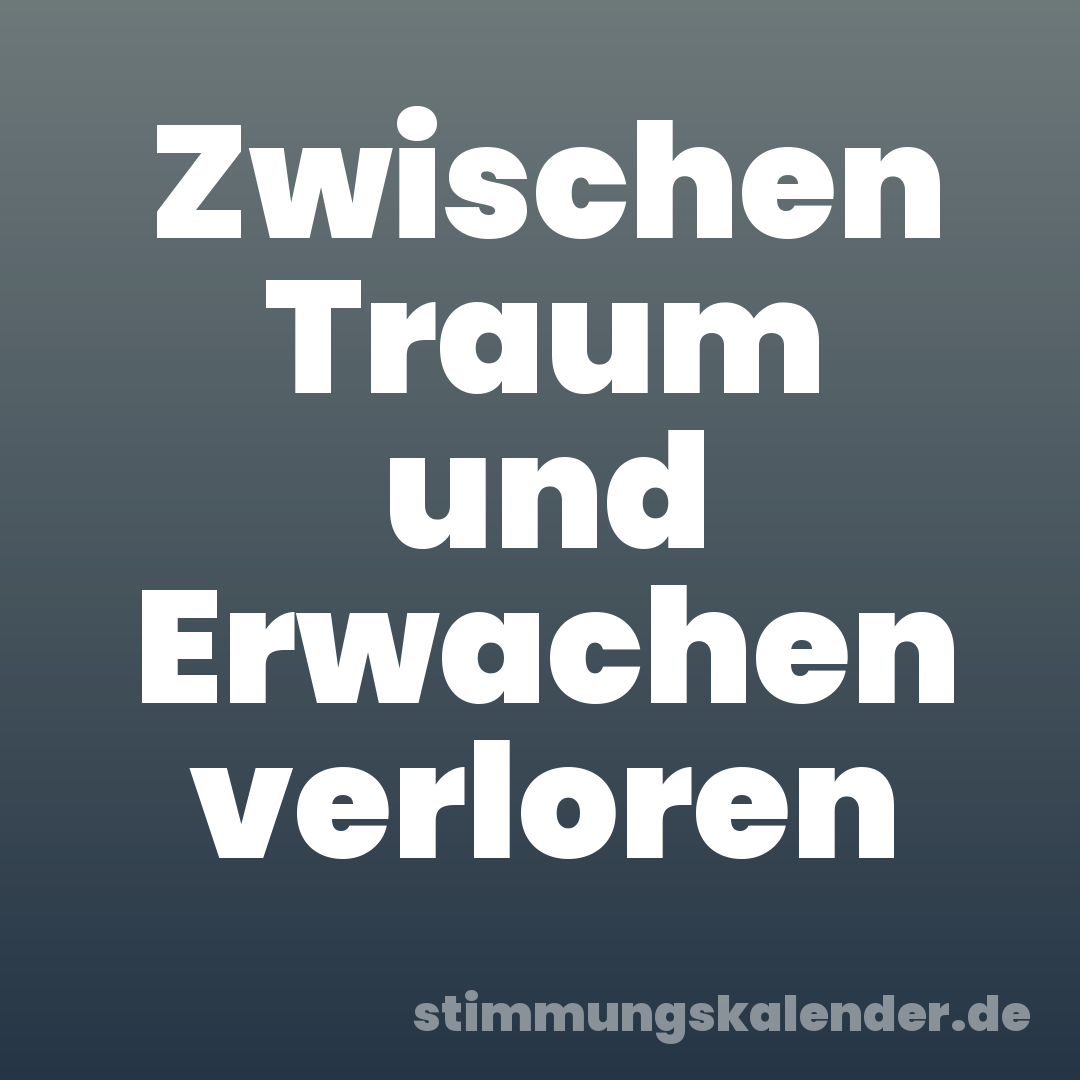 Zwischen Traum und Erwachen verloren