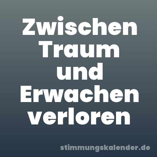 Zwischen Traum und Erwachen verloren