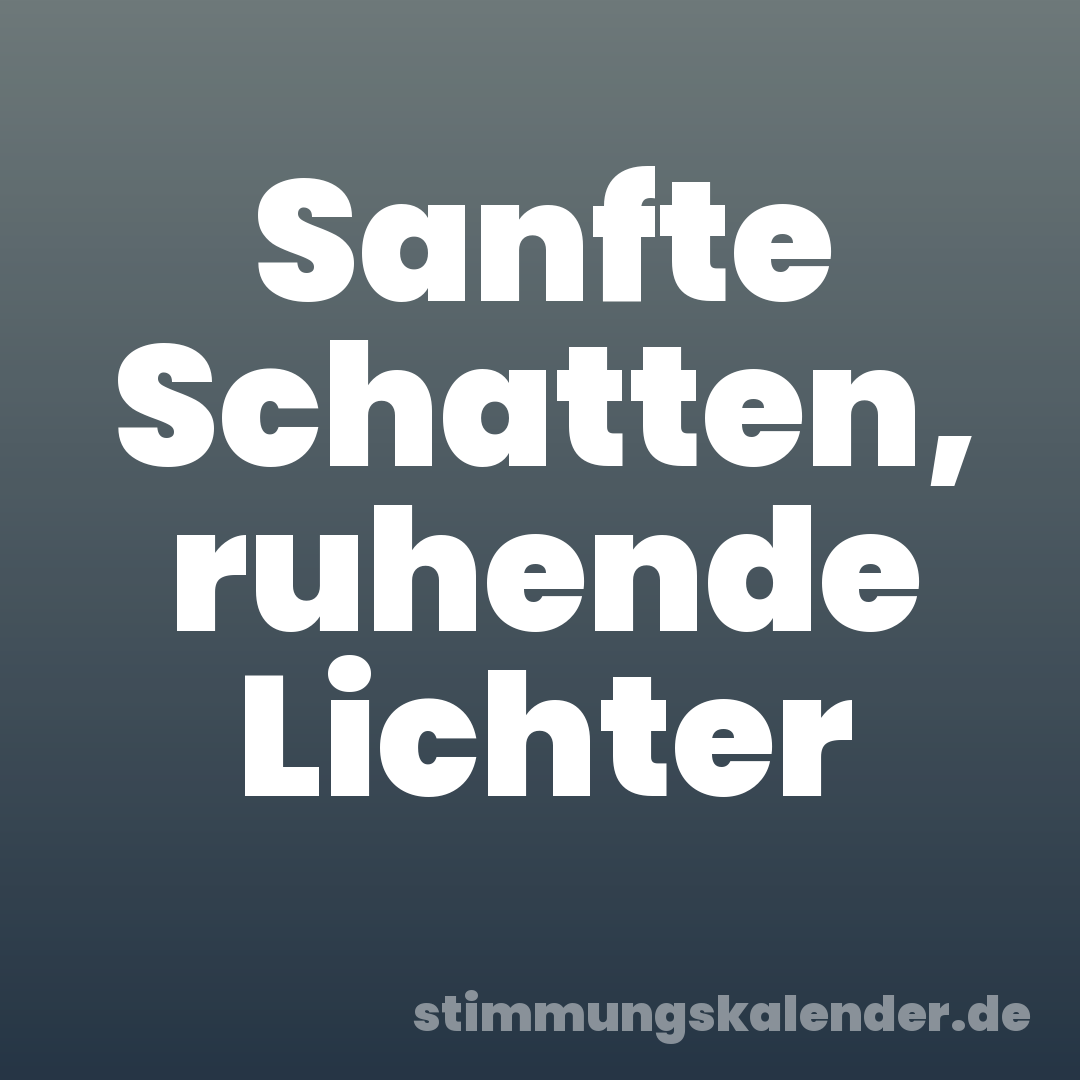 Sanfte Schatten, ruhende Lichter