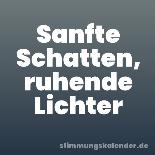 Sanfte Schatten, ruhende Lichter