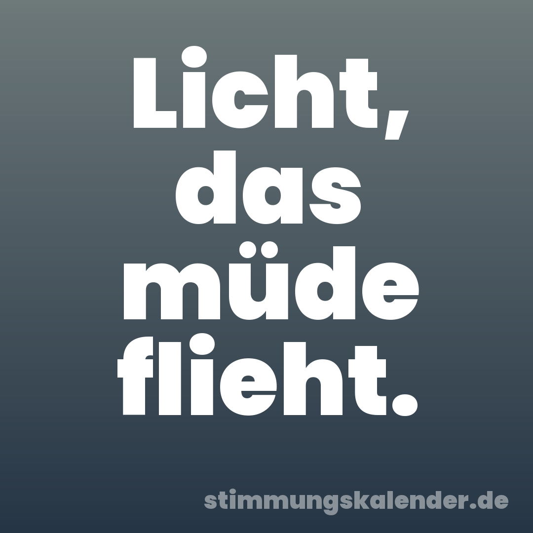 Licht, das müde flieht.