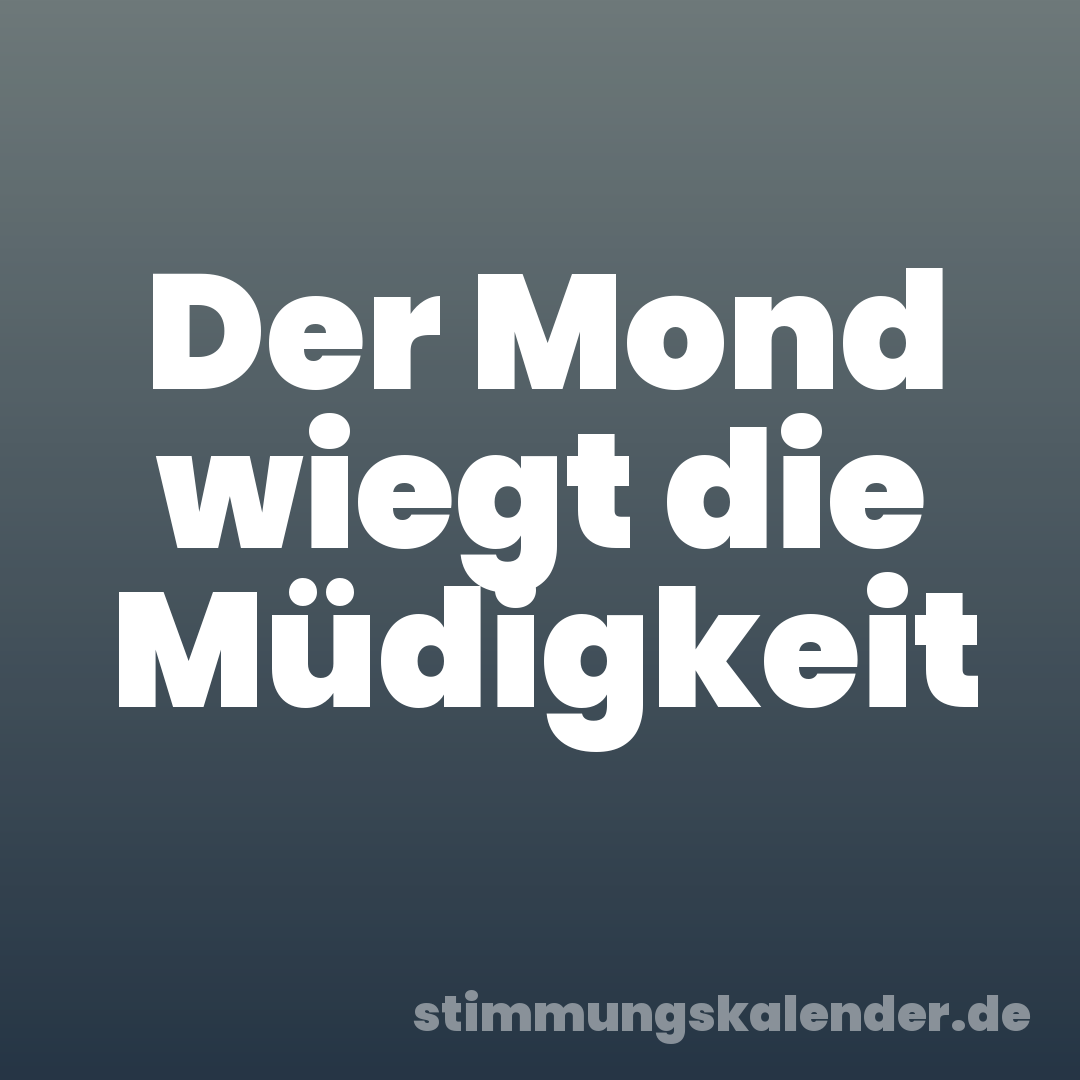 Der Mond wiegt die Müdigkeit