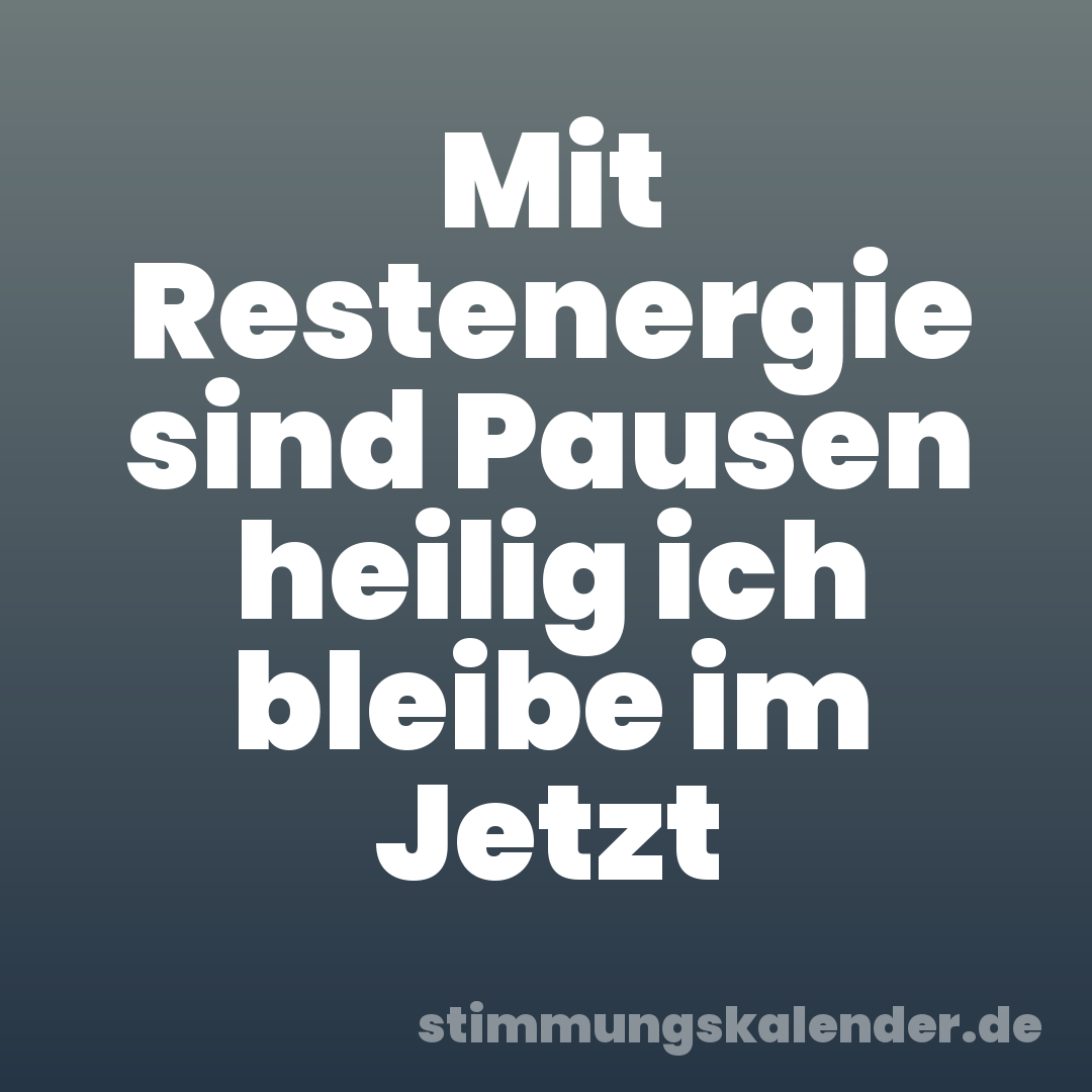 Mit Restenergie sind Pausen heilig ich bleibe im Jetzt