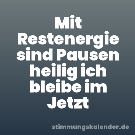 Mit Restenergie sind Pausen heilig ich bleibe im Jetzt