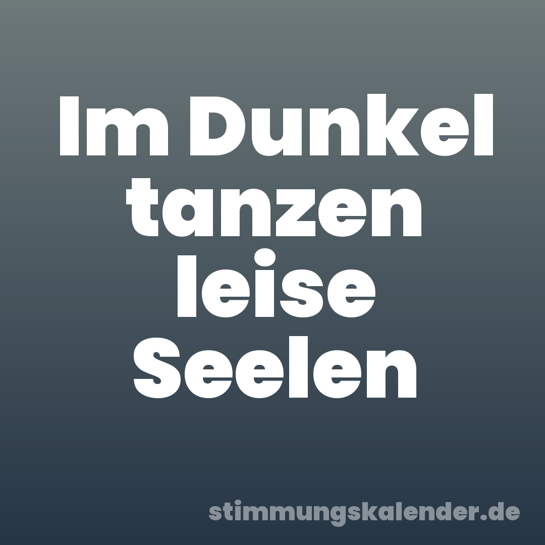 Im Dunkel tanzen leise Seelen