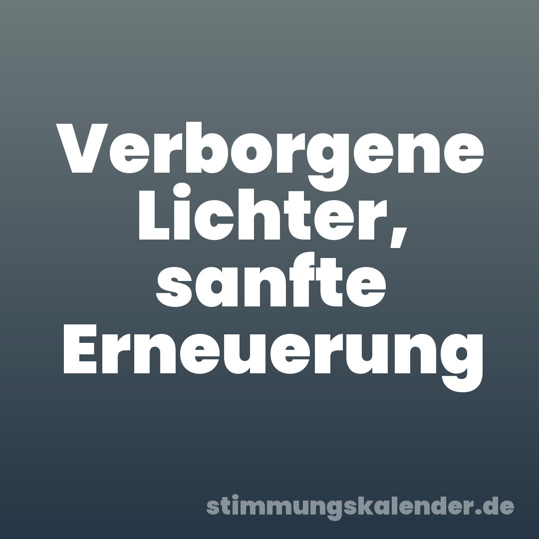 Verborgene Lichter, sanfte Erneuerung