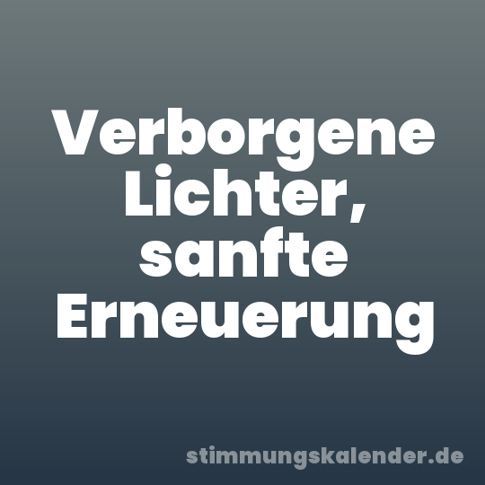 Verborgene Lichter, sanfte Erneuerung