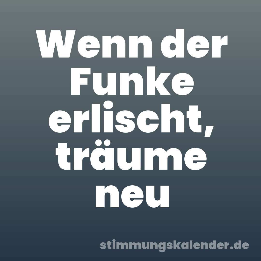 Wenn der Funke erlischt, träume neu