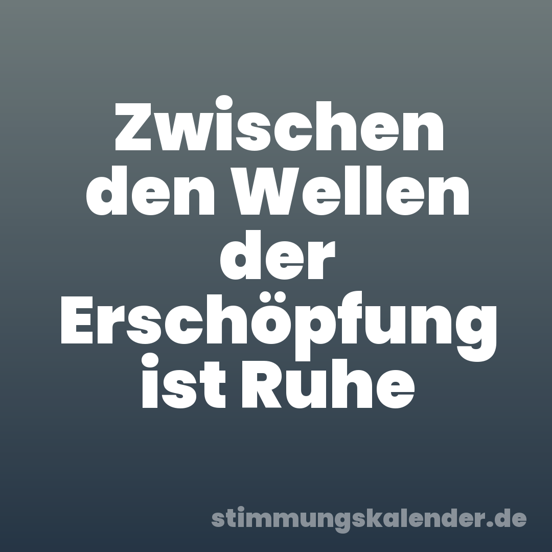Zwischen den Wellen der Erschöpfung ist Ruhe