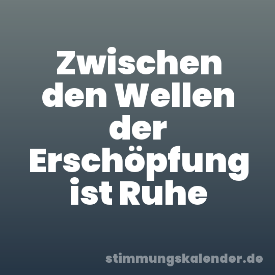 Zwischen den Wellen der Erschöpfung ist Ruhe