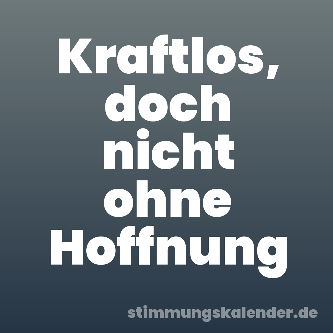 Kraftlos, doch nicht ohne Hoffnung
