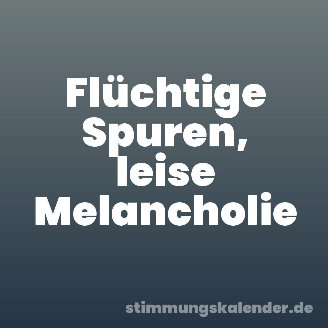 Flüchtige Spuren, leise Melancholie