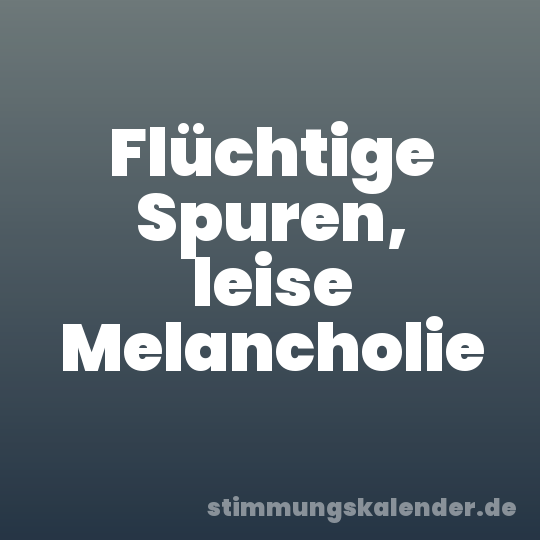 Flüchtige Spuren, leise Melancholie