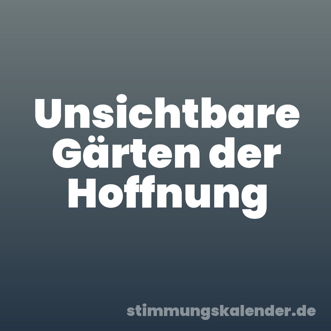 Unsichtbare Gärten der Hoffnung