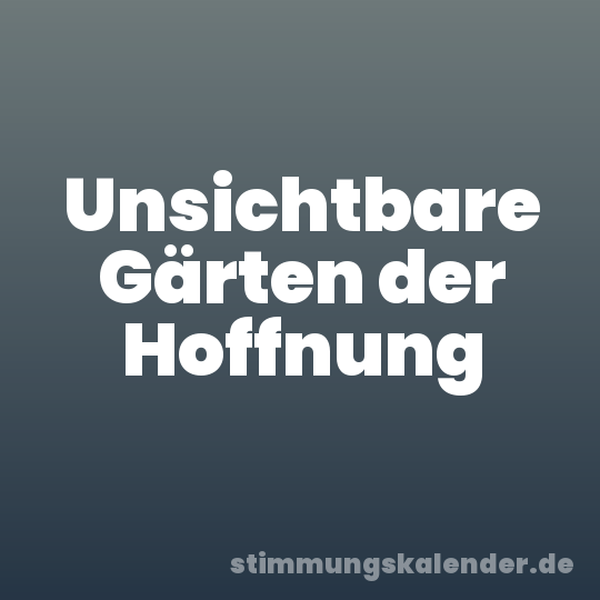 Unsichtbare Gärten der Hoffnung