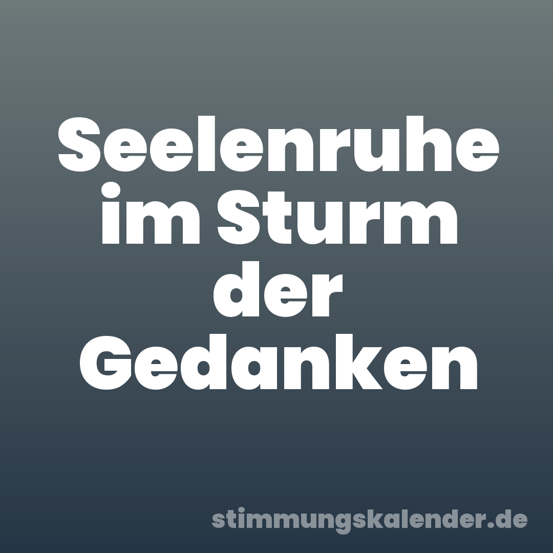 Seelenruhe im Sturm der Gedanken
