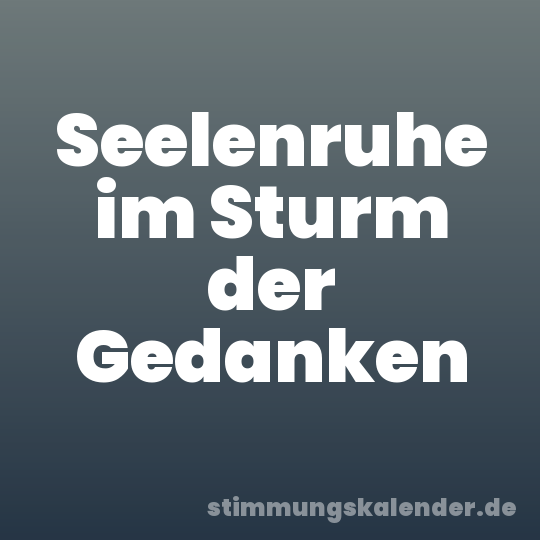 Seelenruhe im Sturm der Gedanken