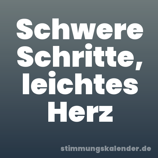 Schwere Schritte, leichtes Herz
