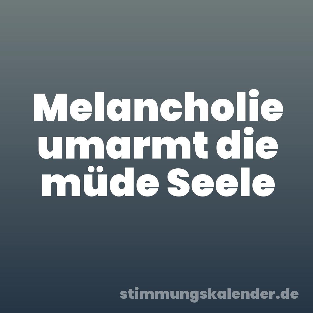 Melancholie umarmt die müde Seele