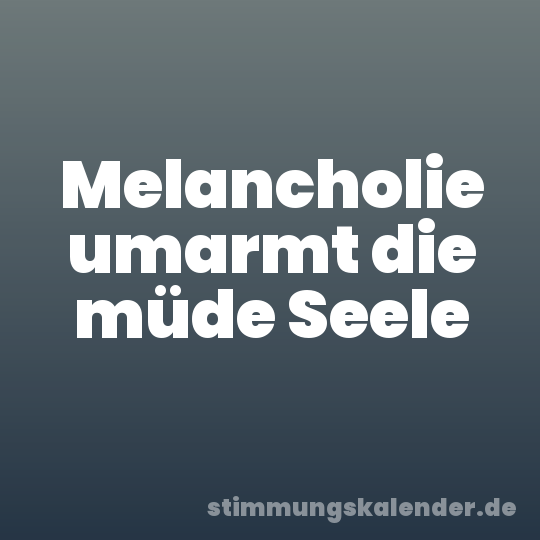 Melancholie umarmt die müde Seele