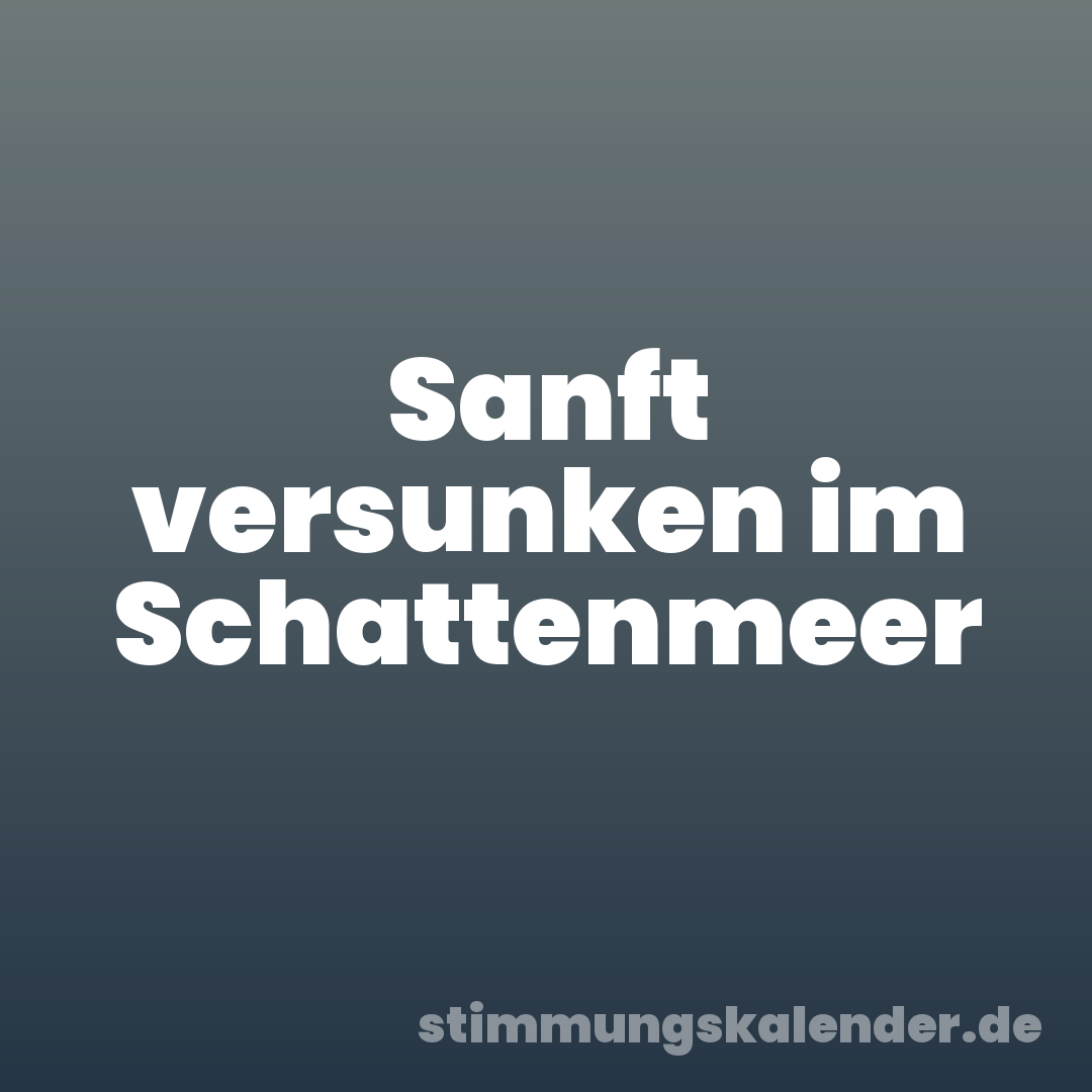 Sanft versunken im Schattenmeer