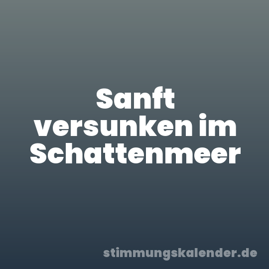 Sanft versunken im Schattenmeer