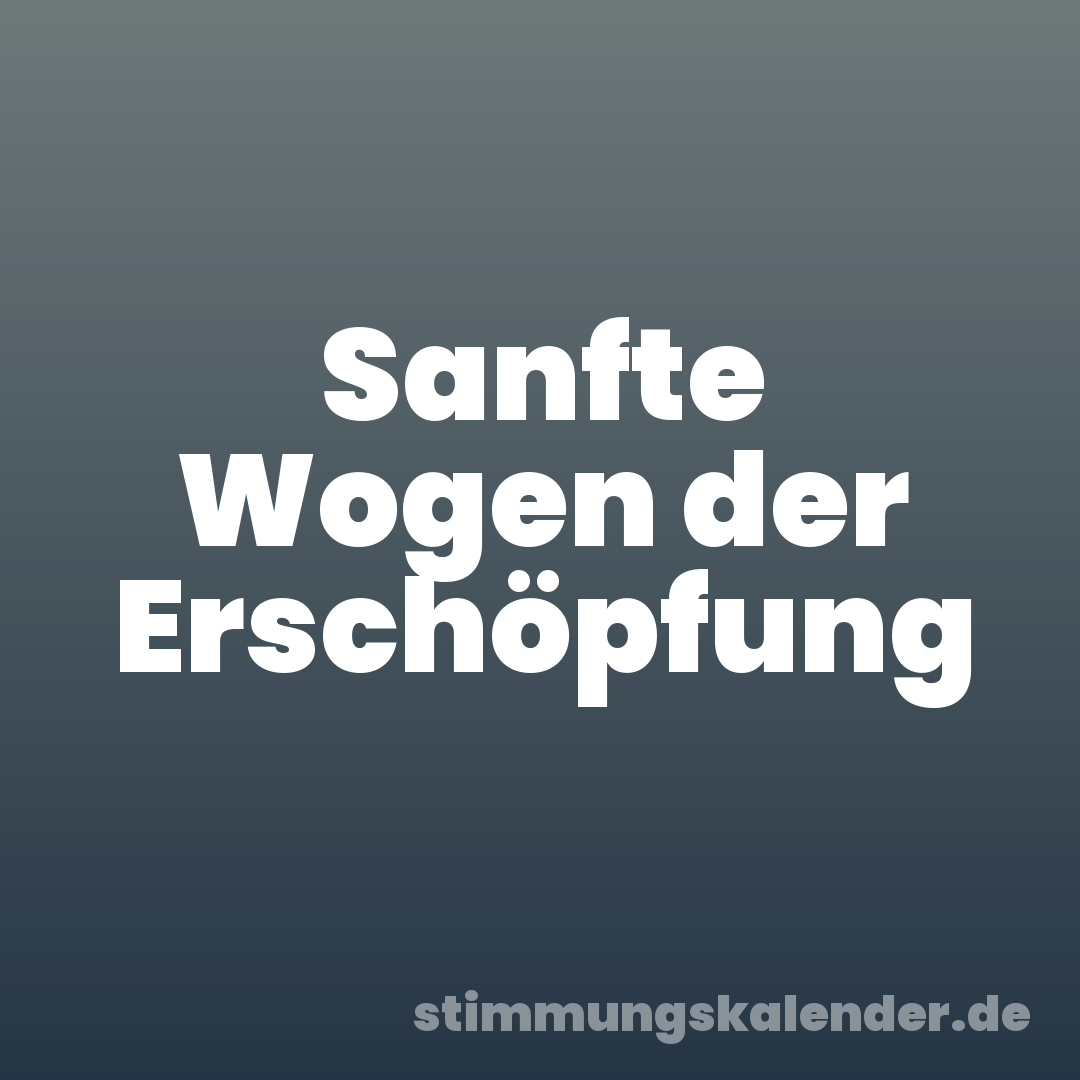 Sanfte Wogen der Erschöpfung