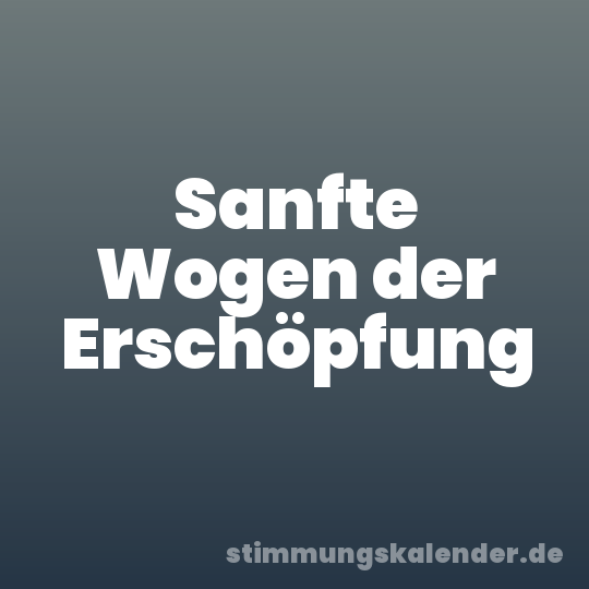 Sanfte Wogen der Erschöpfung