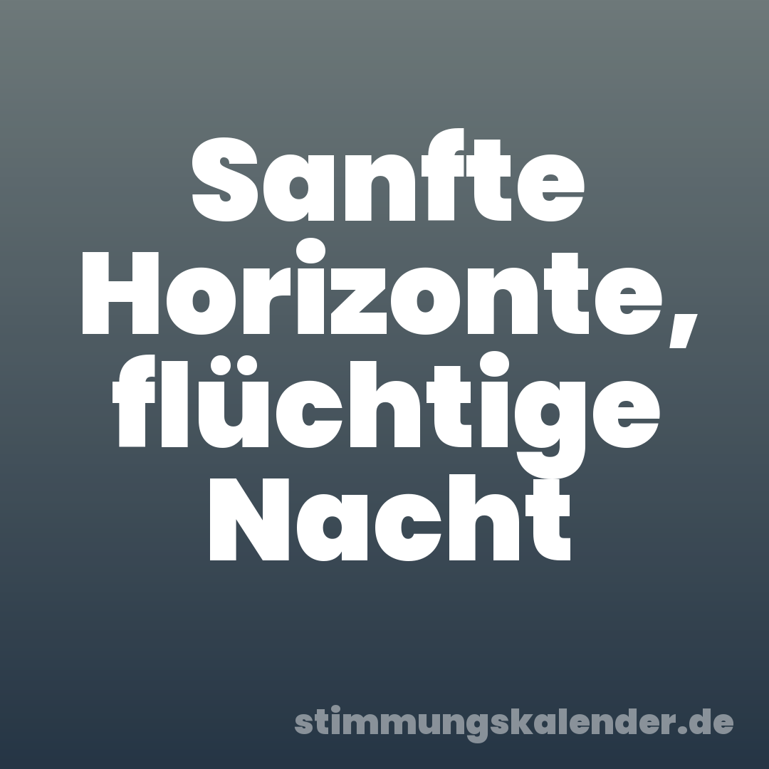Sanfte Horizonte, flüchtige Nacht