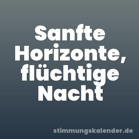 Sanfte Horizonte, flüchtige Nacht