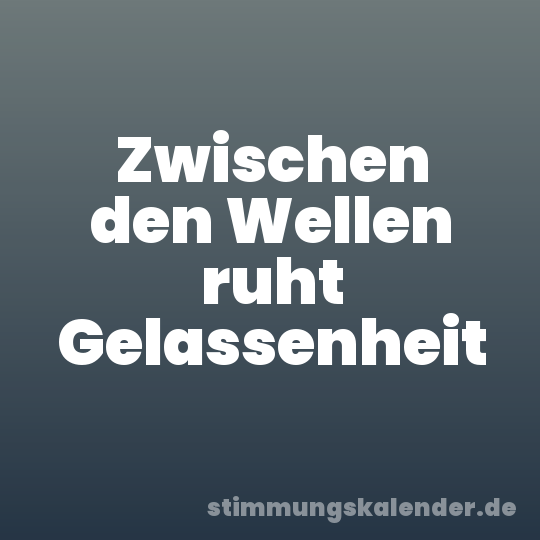 Zwischen den Wellen ruht Gelassenheit