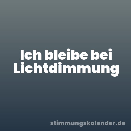 Ich bleibe bei Lichtdimmung