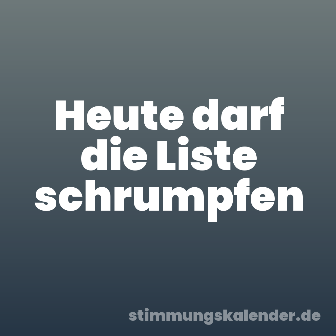 Heute darf die Liste schrumpfen