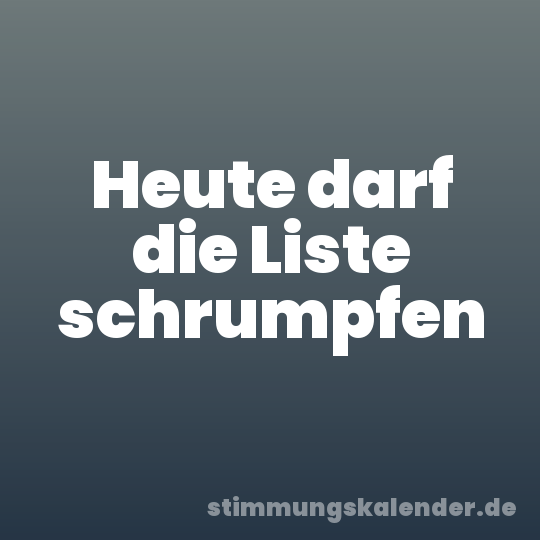 Heute darf die Liste schrumpfen