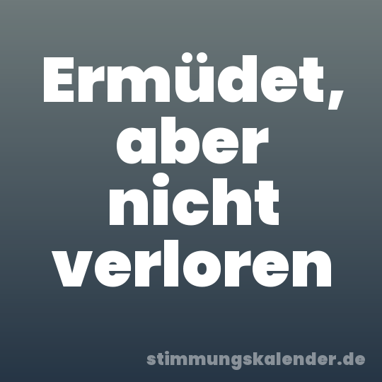 Ermüdet, aber nicht verloren