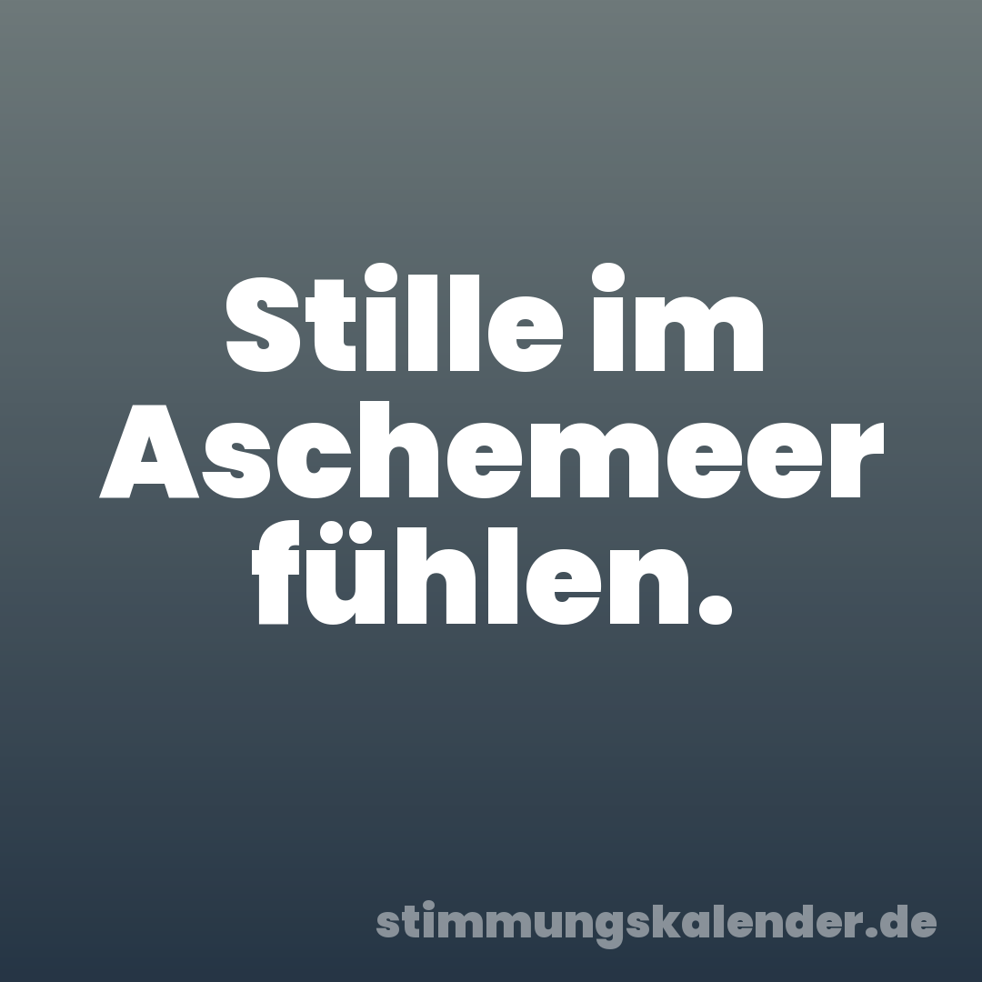 Stille im Aschemeer fühlen.