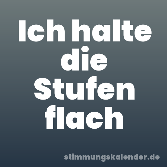 Ich halte die Stufen flach